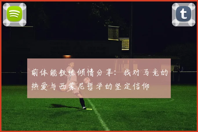 前体能教练倾情分享：我对马竞的热爱与西蒙尼哲学的坚定信仰