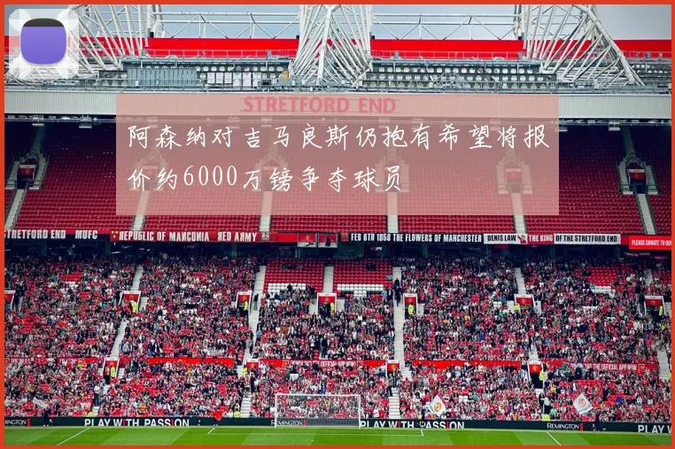 阿森纳对吉马良斯仍抱有希望将报价约6000万镑争夺球员
