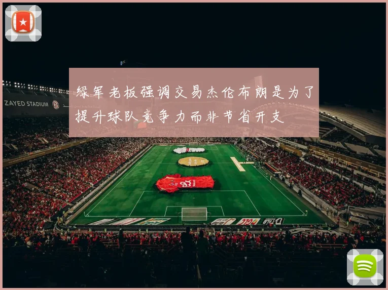 绿军老板强调交易杰伦布朗是为了提升球队竞争力而非节省开支